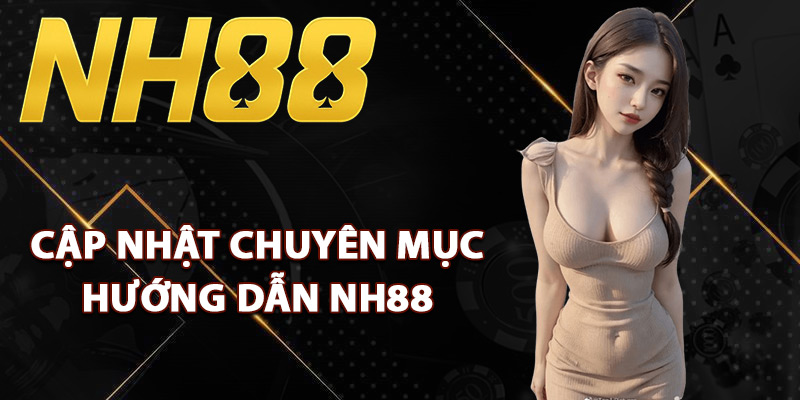 Cập nhật chuyên mục hướng dẫn NH88