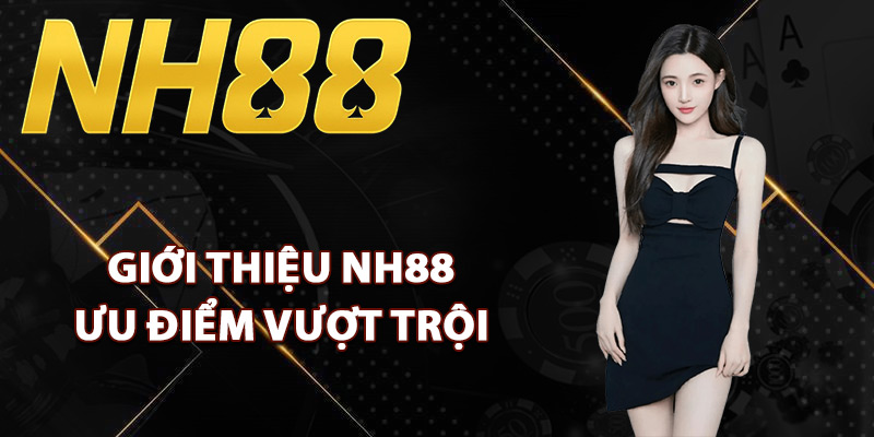 Giới Thiệu NH88 – Nền Tảng Đổi Thưởng Minh Bạch Nhất 2025 2 Giới thiệu NH88 cùng loạt ưu điểm vượt trội