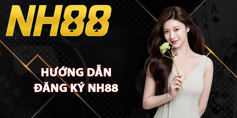 Đăng Ký NH88 – Gia Nhập Sân Chơi Cá Cược Uy Tín Châu Á 2 Hướng dẫn đăng ký NH88 từng bước