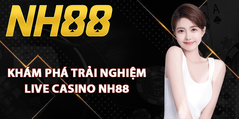 Live Casino NH88 – Đẳng Cấp Sòng Bạc Trực Tuyến Quốc Tế 1 Khám phá trải nghiệm live casino NH88