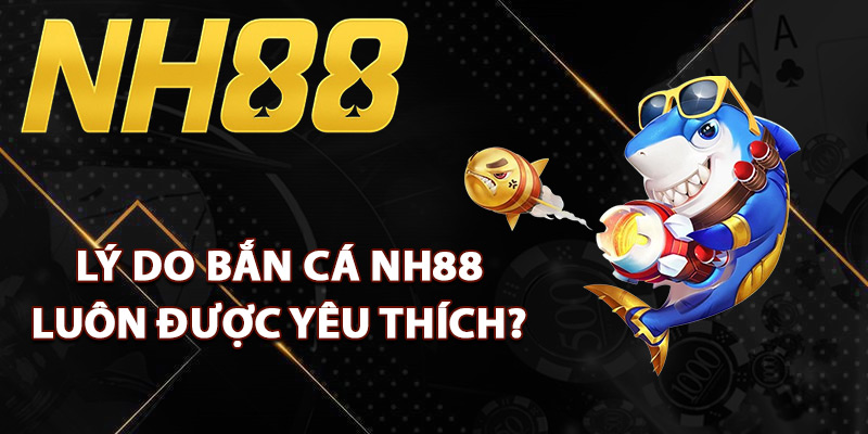 Bắn Cá NH88 – Cuộc Săn Kho Báu Giữa Đại Dương Sôi Động 1 Lý do bắn cá NH88 luôn được yêu thích?