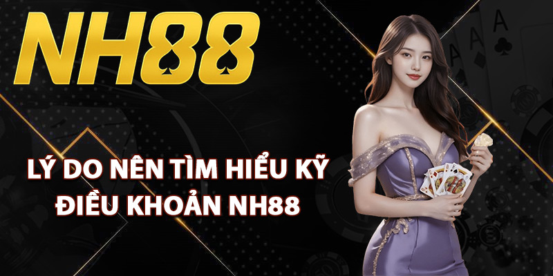 Điều Khoản NH88 – Quy Định Sử Dụng Dành Cho Khách Hàng 2 Lý do nên tìm hiểu kỹ điều khoản NH88